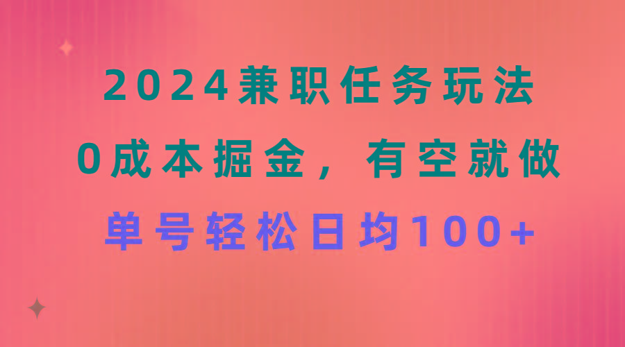 2024兼职任务玩法 0成本掘金，有空就做 单号轻松日均100+-rose网创