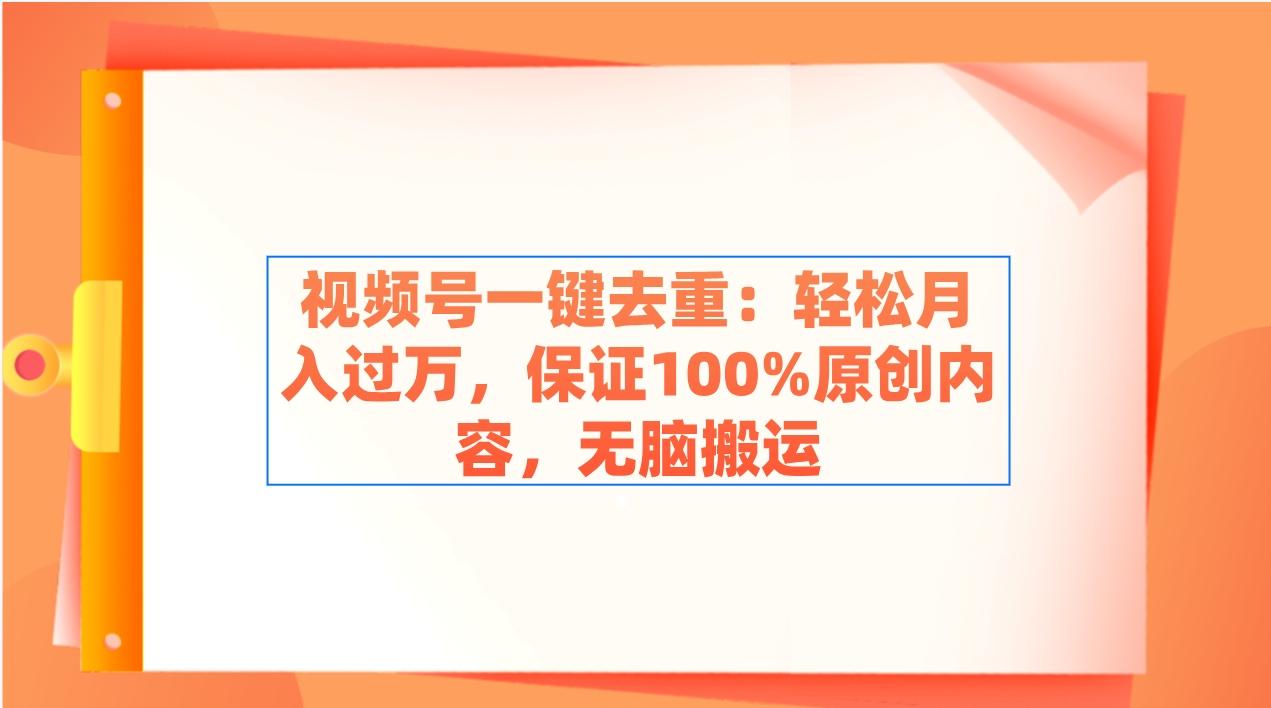 视频号一键去重:轻松月入过万,保证100%原创内容,无脑搬运-rose网创