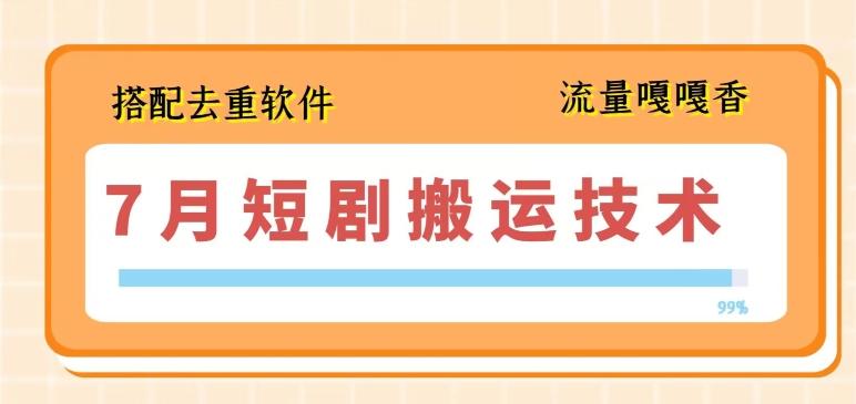 7月最新短剧搬运技术，搭配去重软件操作-rose网创