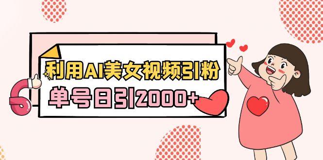利用AI美女视频引粉，单号日引2000+，新手也能干(教程+软件)-rose网创