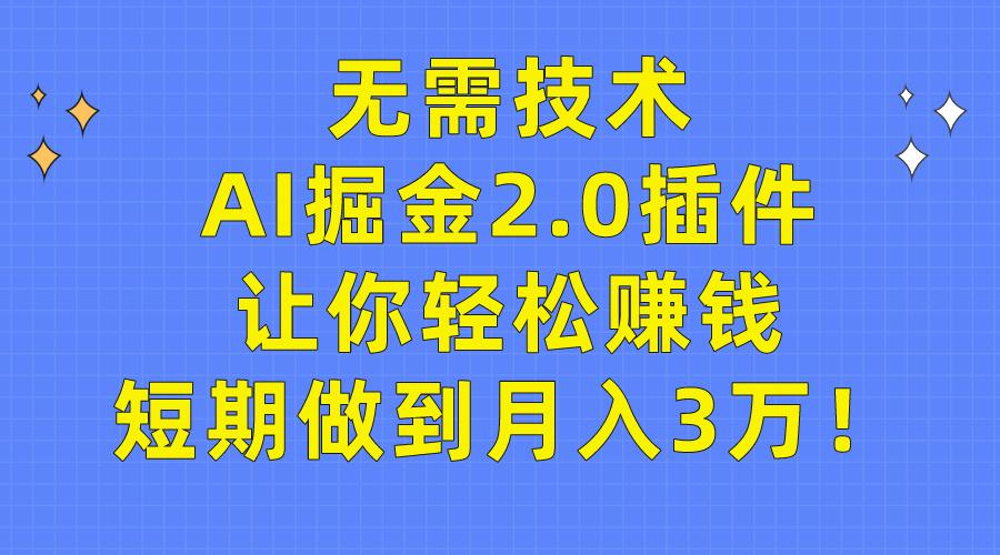 (9535期)无需技术，AI掘金2.0插件让你轻松赚钱，短期做到月入3万！-rose网创