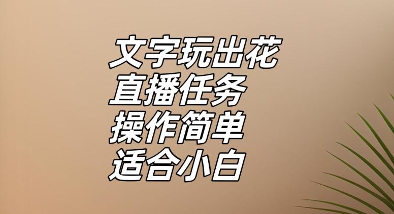 文字玩出花直播任务，把普通的文字玩出趣味，操作简单适合小白【揭秘】-rose网创