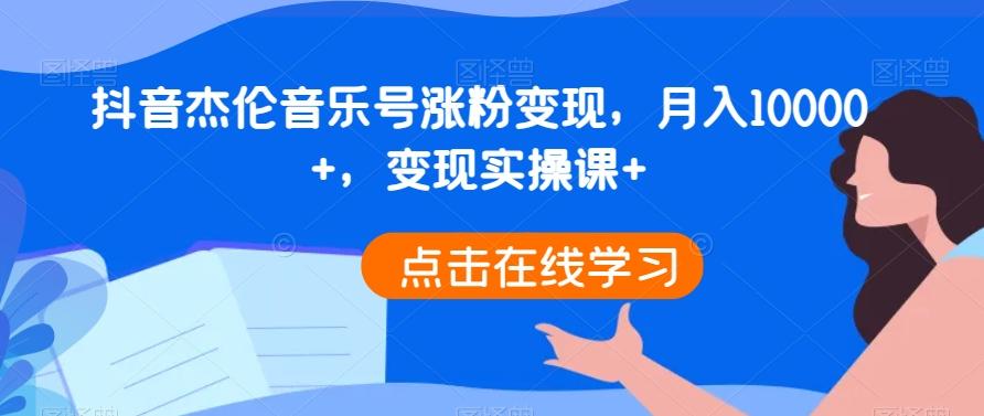 抖音杰伦音乐号涨粉变现，月入10000+，变现实操课+-rose网创