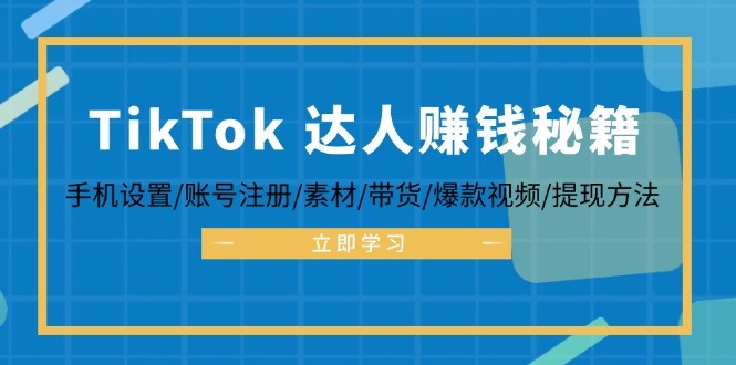 TikTok&达人赚钱秘籍 手机设置/账号注册/素材/带货/爆款视频/提现方法-rose网创
