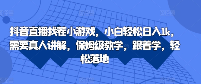 抖音直播找茬小游戏，小白轻松日入1k，需要真人讲解，保姆级教学，跟着学，轻松落地【揭秘】-rose网创