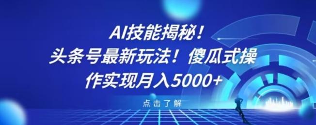 AI技能揭秘！头条号最新玩法！傻瓜式操作实现月入5000+-rose网创