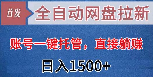 全自动网盘拉新,账号一键托管,直接躺赚,日入1500+(可放大,可团队)-rose网创