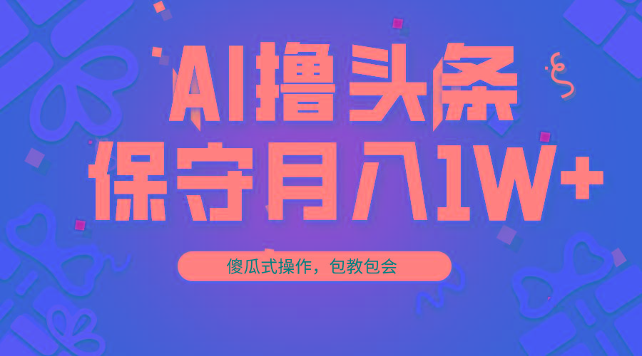AI撸头条3天必起号，傻瓜操作3分钟1条，复制粘贴月入1W+。-rose网创