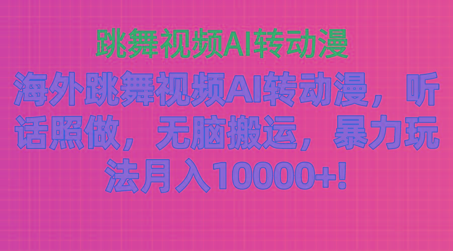 海外跳舞视频AI转动漫，听话照做，无脑搬运，暴力玩法 月入10000+-rose网创