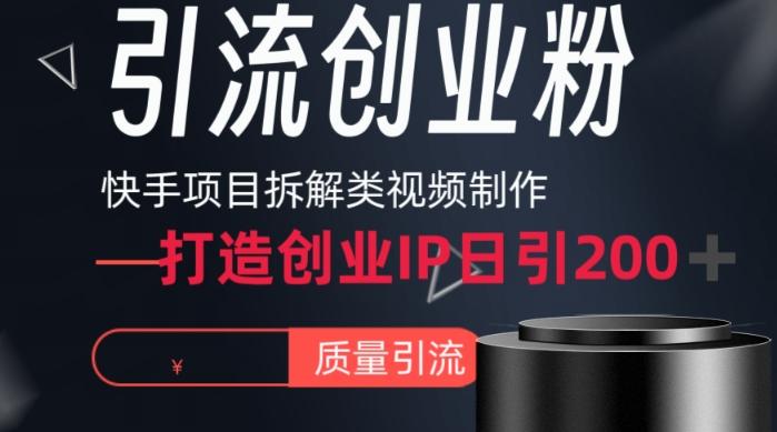 快手项目拆解类视频详细制作流程打造个人IP，单日引流200+高质量创业粉【揭秘】-rose网创