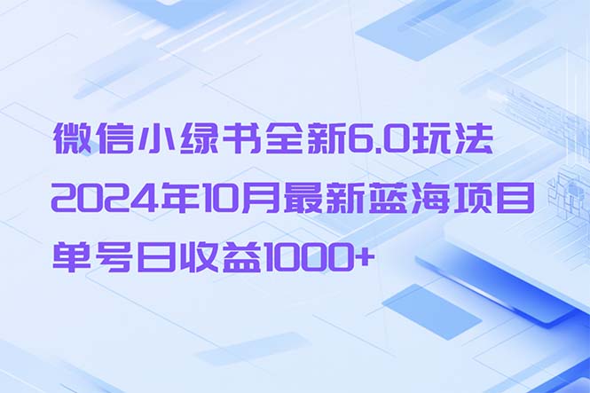 微信小绿书全新6.0玩法，2024年10月最新蓝海项目，单号日收益1000+-rose网创