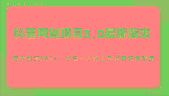 抖音网创项目3.0最新版本,每天引流300+,小白一小时上手没有任何难度-rose网创