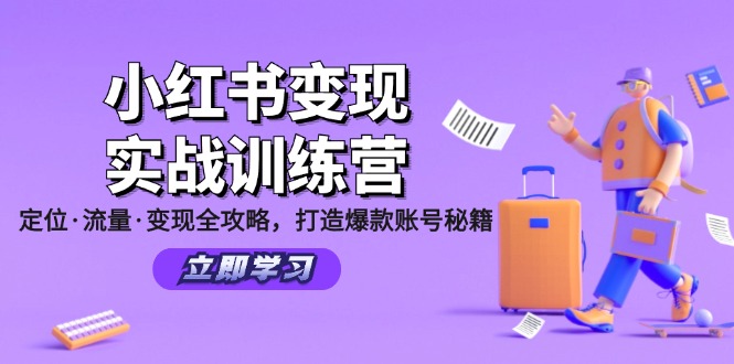 小红书变现实战训练营：定位·流量·变现全攻略，打造爆款账号秘籍-rose网创