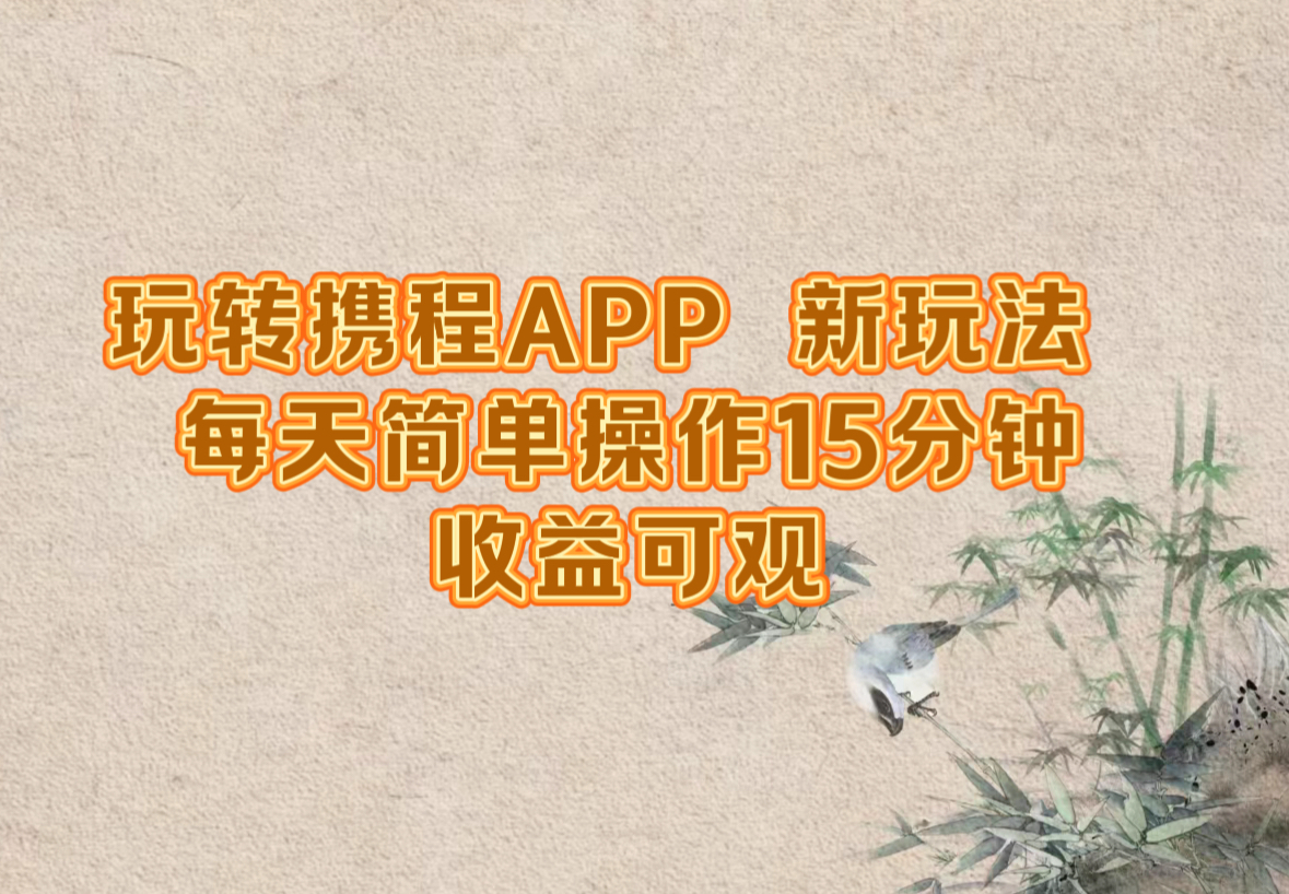玩转携程APP,新玩法,每天简单操作15分钟,收益可观-rose网创