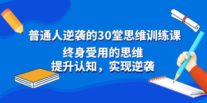 普通人逆袭的30堂思维训练课，终身受用的思维，提升认知，实现逆袭-rose网创