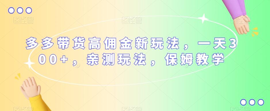 多多带货高佣金新玩法,一天300+,亲测玩法,保姆教学-rose网创