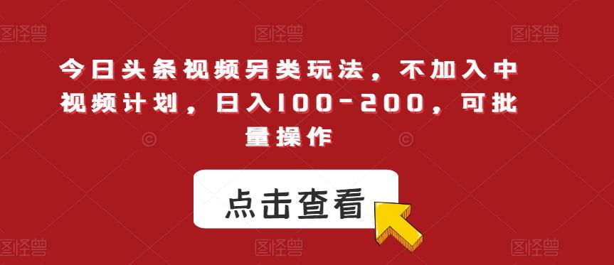 今日头条视频另类玩法,不加入中视频计划,日入100-200,可批量操作【揭秘】-rose网创
