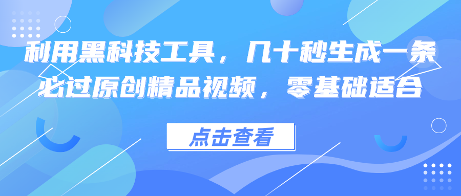 利用黑科技工具，几十秒生成一条必过原创精品视频，零基础适合-rose网创