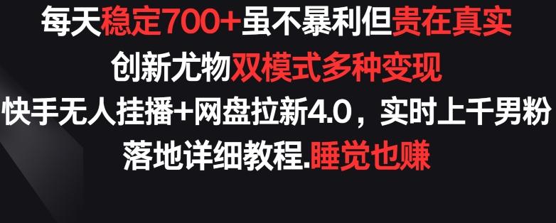 每天稳定700+，收益不高但贵在真实，创新尤物双模式多渠种变现，快手无人挂播+网盘拉新4.0【揭秘】-rose网创