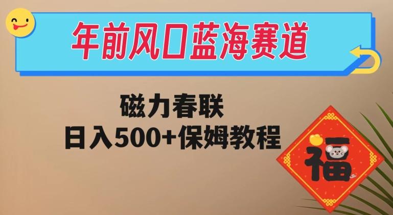 年前风口蓝海赛道，磁力春联，日入500+保姆教程-rose网创