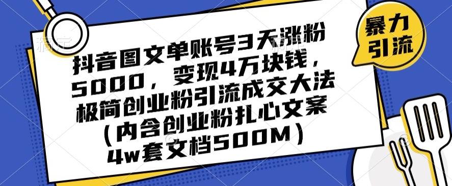 抖音图文单账号3天涨粉5000，变现4万块钱，极简创业粉引流成交大法-rose网创