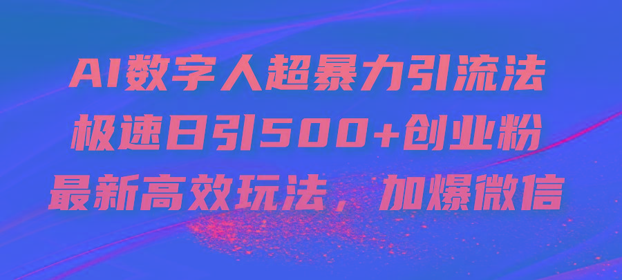 AI数字人超暴力引流法，极速日引500+创业粉，最新高效玩法，加爆微信-rose网创
