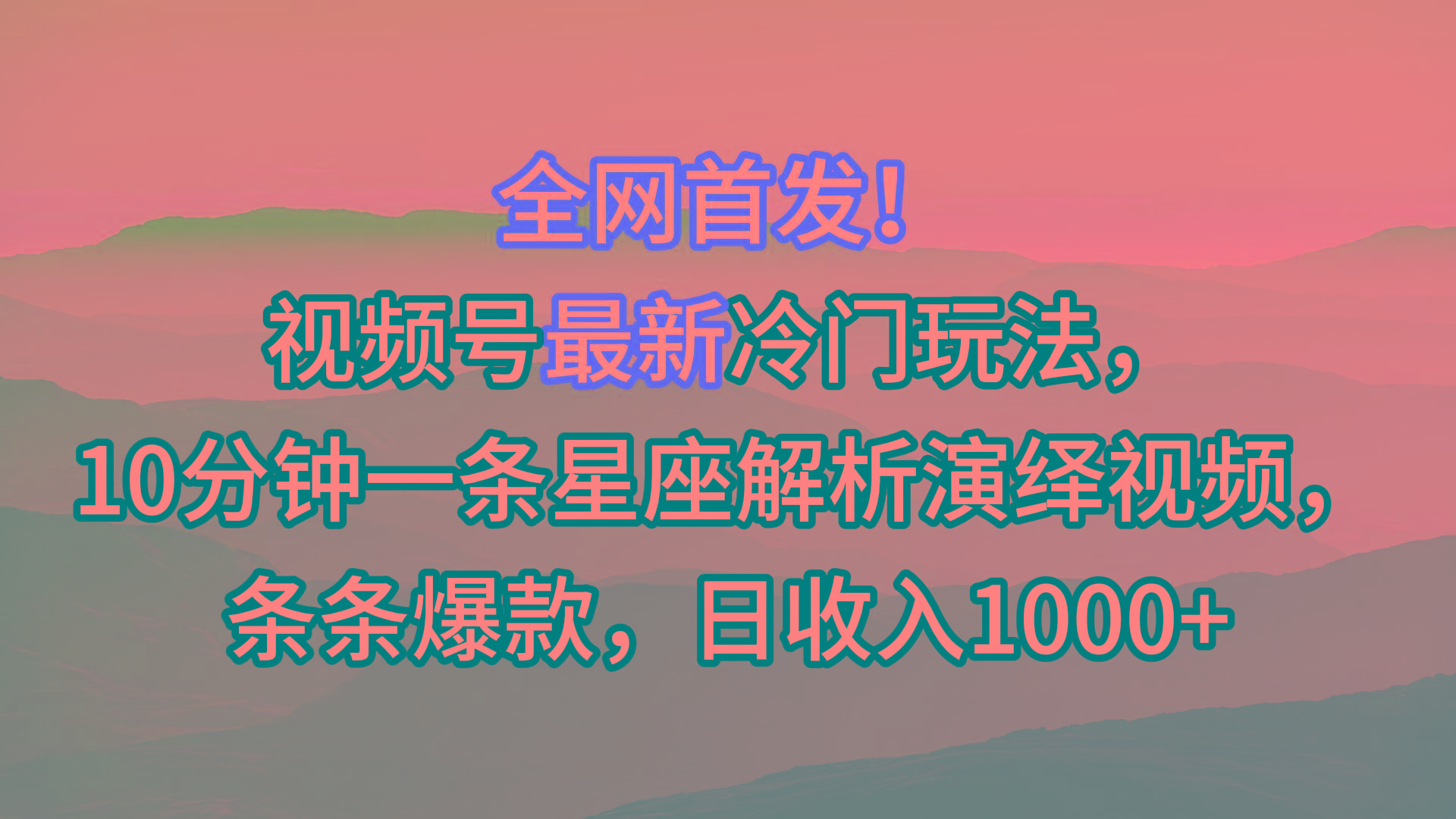 视频号最新冷门玩法，10分钟一条星座解析演绎视频，条条爆款，日收入1000+-rose网创