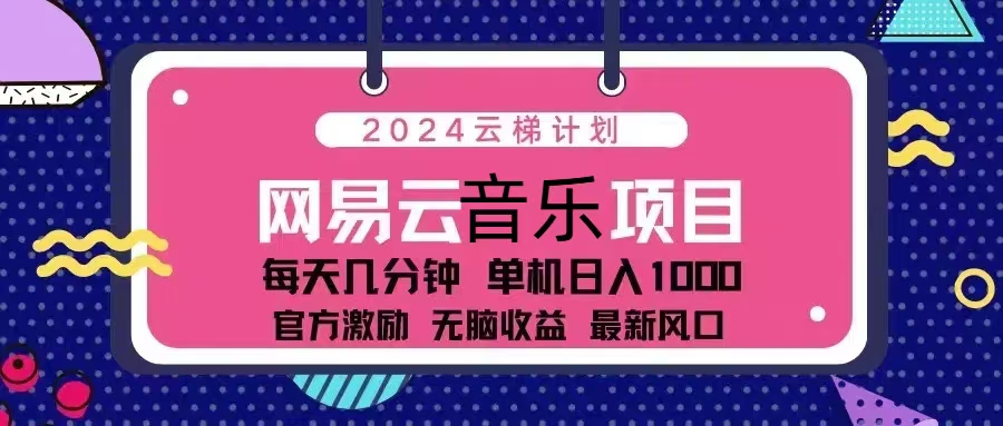 2024云梯计划 网易云音乐项目：每天几分钟 单机日入1000 官方激励 无脑…-rose网创