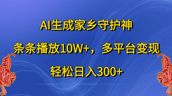 AI生成家乡守护神,条条播放10W+,多平台变现,轻松日入300+【揭秘】-rose网创
