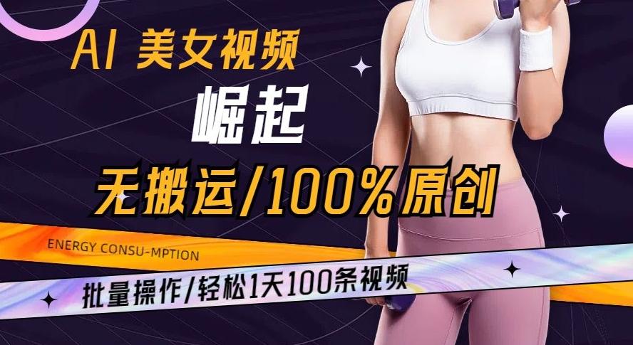 AI美女视频崛起玩法无搬运100%原创批量操作轻松1天100条【揭秘】-rose网创