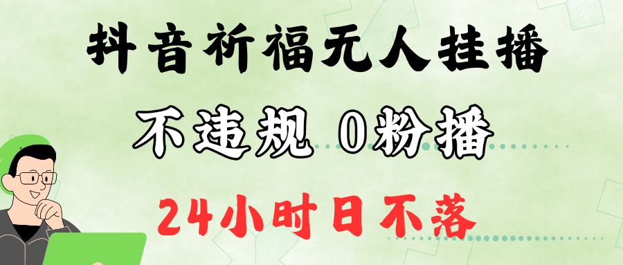 抖音最新祈福无人挂播，单日撸音浪收2万+0粉手机可开播，新手小白一看就会-rose网创