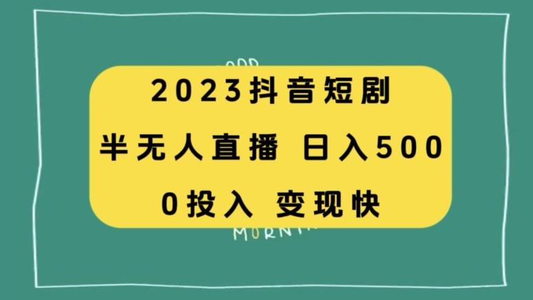 2023抖音短剧半无人直播，日入500+，附短剧素材和直播教程-rose网创