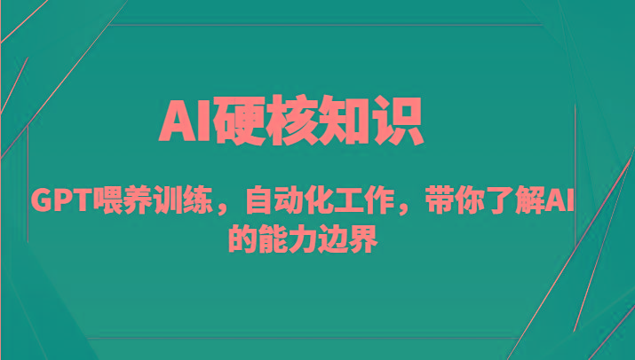 AI硬核知识-GPT喂养训练，自动化工作，带你了解AI的能力边界(10节课)-rose网创