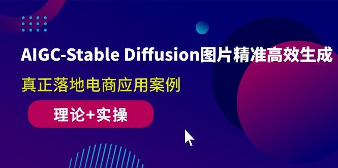 AIGC-Stable Diffusion图片精准高效生成 真正落地电商应用案例(理论+实操-rose网创
