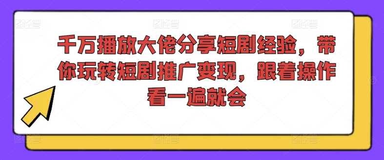 千万播放大佬分享短剧经验，带你玩转短剧推广变现，跟着操作看一遍就会-rose网创