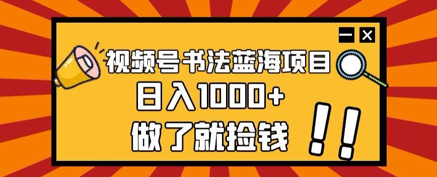 视频号书法蓝海项目，玩法简单，日入1000+【揭秘】-rose网创