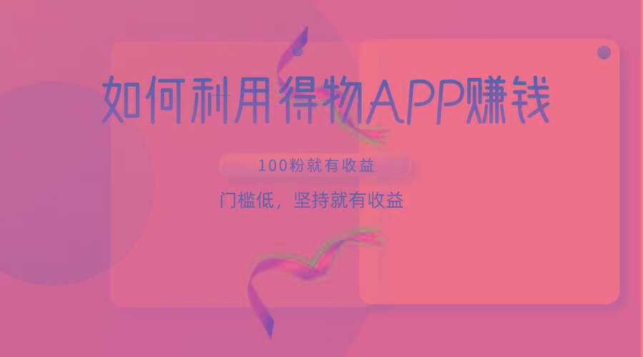 如何利用得物APP赚收益,100粉就可以赚收益,门槛低,坚持就有收益-rose网创