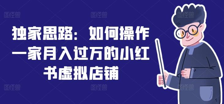 独家思路:如何操作一家月入过万的小红书虚拟店铺-rose网创