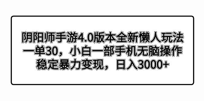 阴阳师手游4.0版本全新懒人玩法，一单30，小白一部手机无脑操作，稳定暴…-rose网创