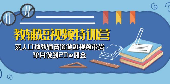 教辅-短视频特训营： 素人口播教辅赛道做短视频带货，单月做到20w佣金-rose网创