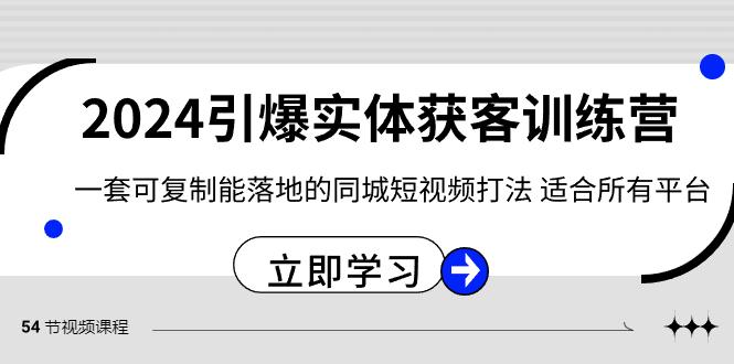 2024引爆实体获客训练营，一套可复制能落地的同城短视频打法，适合所有平台-rose网创