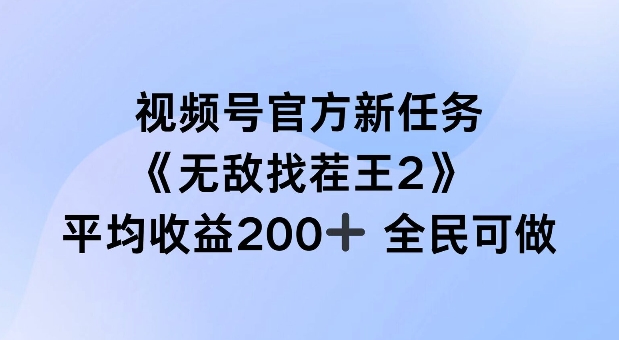 视频号官方新任务 ，无敌找茬王2， 单场收益200+全民可参与【揭秘】-rose网创