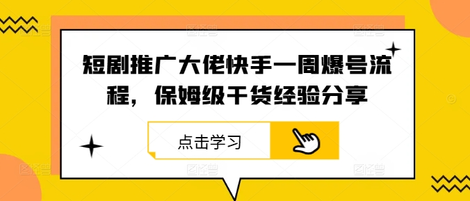 短剧推广大佬快手一周爆号流程,保姆级干货经验分享-rose网创