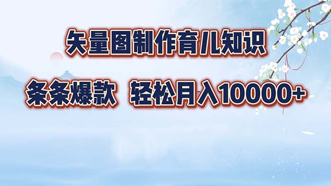 矢量图制作育儿知识，条条爆款，月入10000+-rose网创