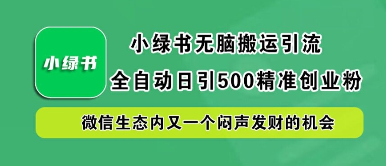 小绿书无脑搬运引流,全自动日引500精准创业粉,微信生态内又一个闷声发财的机会【揭秘】-rose网创