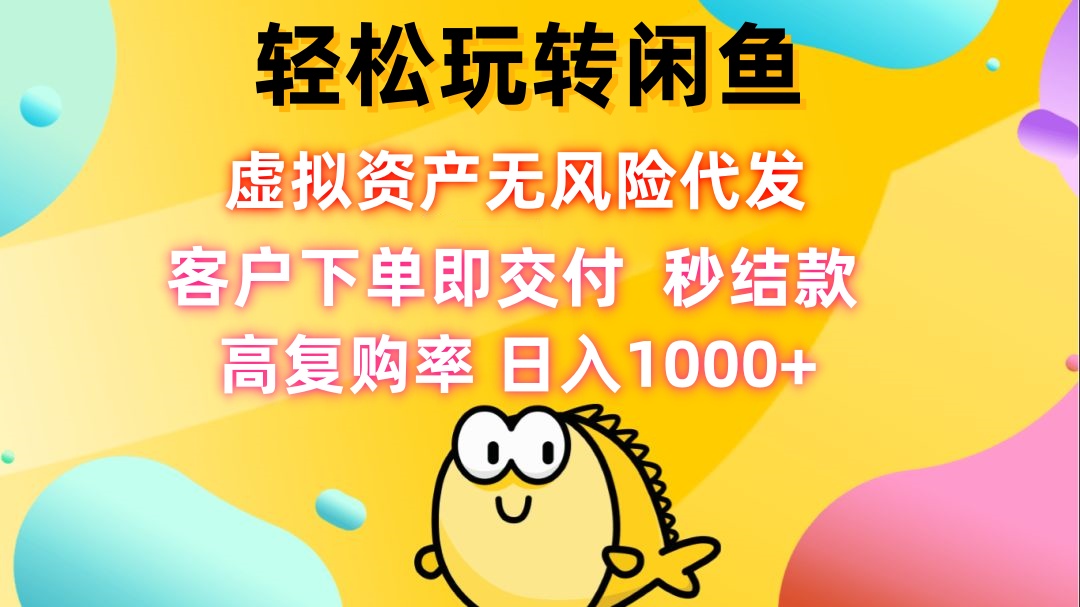 轻松玩转闲鱼 虚拟资产无风险代发 客户下单即交付 秒结款 高复购率 日…-rose网创