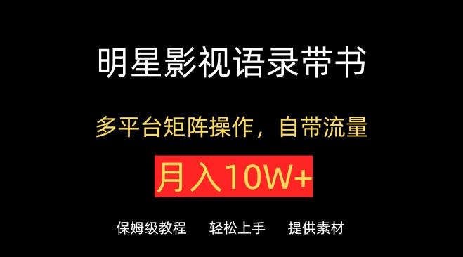 明星影视语录带书,抖音快手小红书视频号多平台矩阵操作,自带流量,月入10W+【揭秘】-rose网创