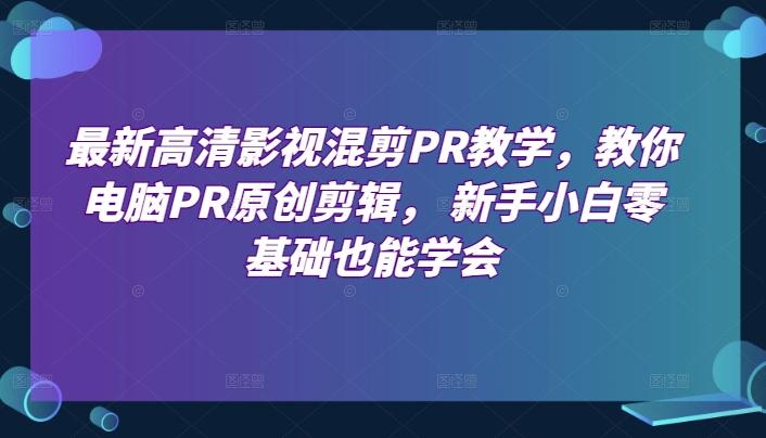 最新高清影视混剪PR教学,教你电脑PR原创剪辑, 新手小白零基础也能学会