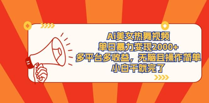 (9271期)Ai美女热舞视频，单日暴力变现2000+，多平台多收益，无脑且操作简单，小…-rose网创