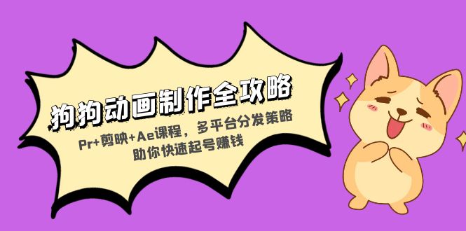 狗狗动画制作全攻略：Pr+剪映+Ae课程，多平台分发策略助你快速起号赚钱-rose网创